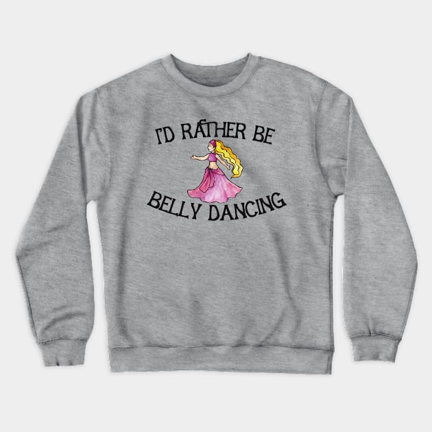 I'd rather be belly dancing Crewneck Sweatshirt by bubbsnugg